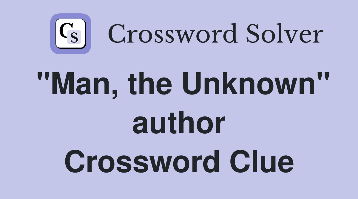 "Man, the Unknown" author Crossword Clue
