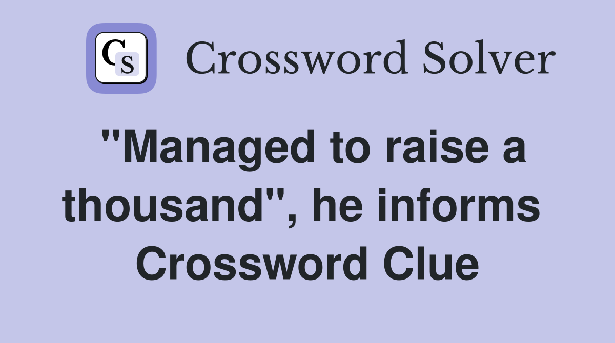 "Managed to raise a thousand", he informs  Crossword Clue