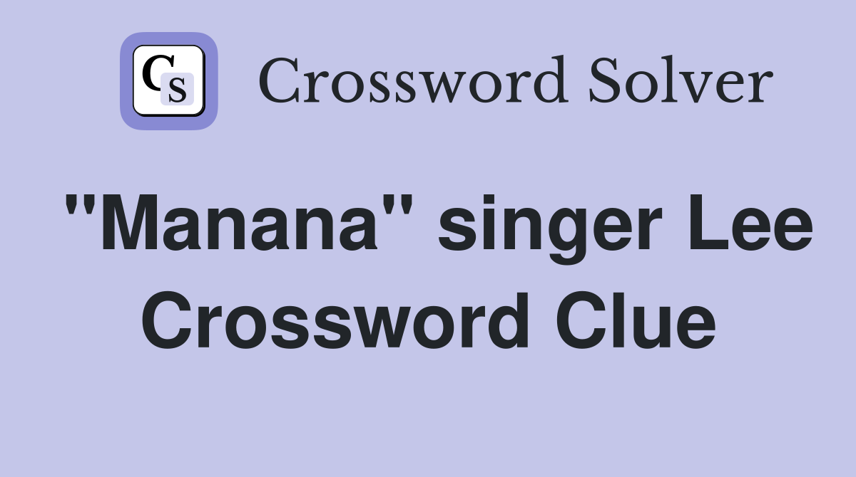 "Manana" singer Lee Crossword Clue