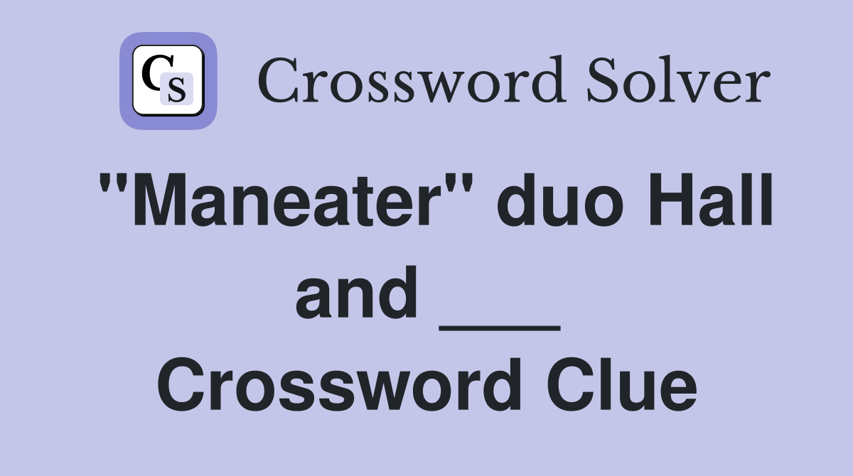 "Maneater" duo Hall and ___ Crossword Clue