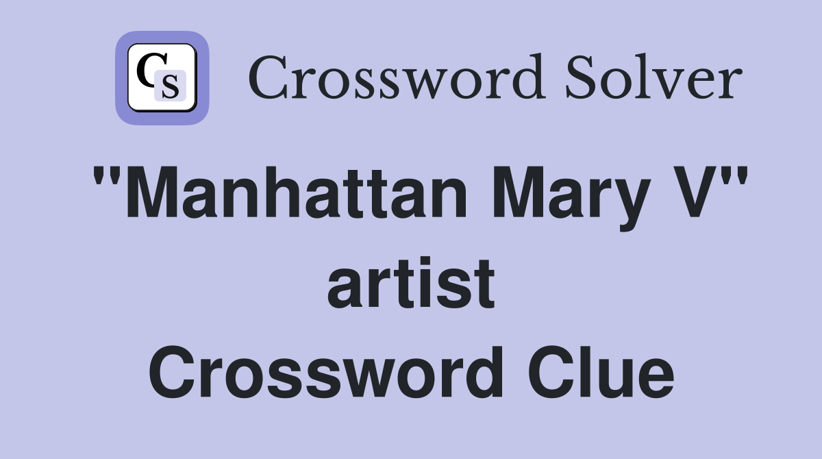 "Manhattan Mary V" artist Crossword Clue