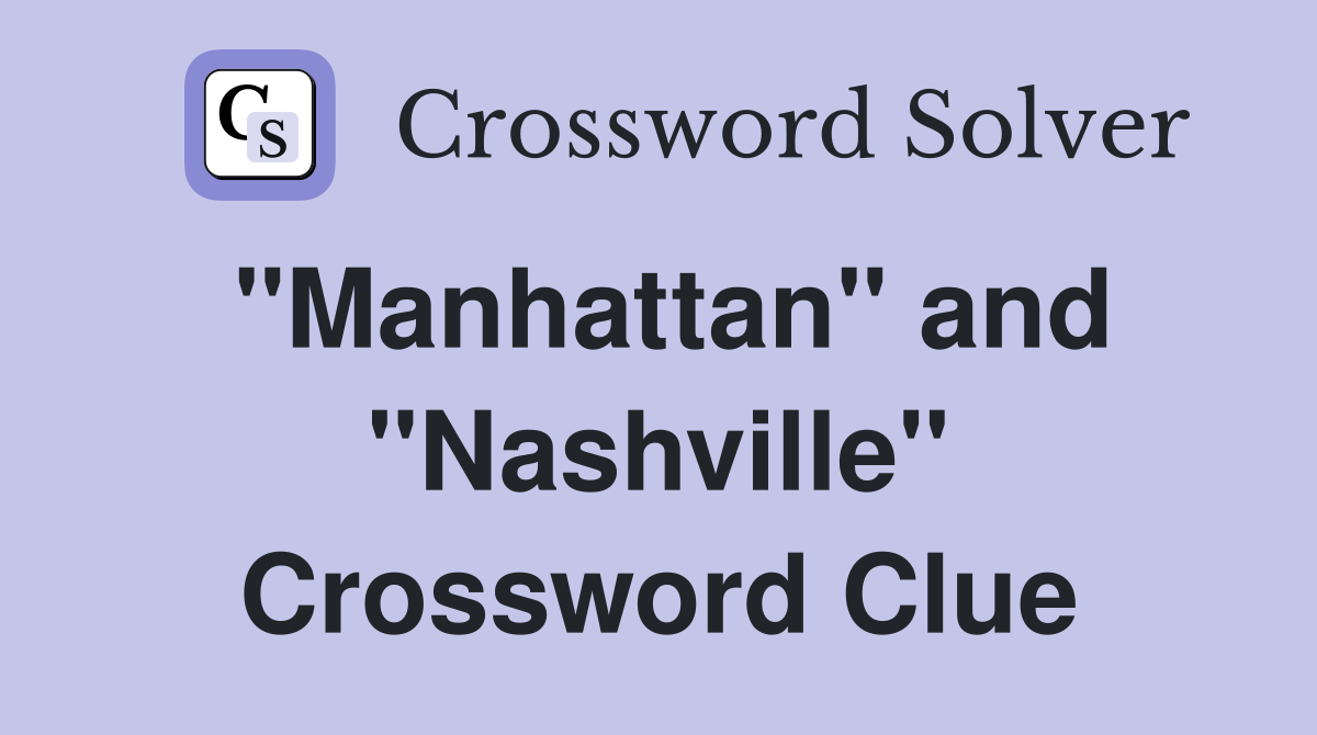 "Manhattan" and "Nashville" Crossword Clue