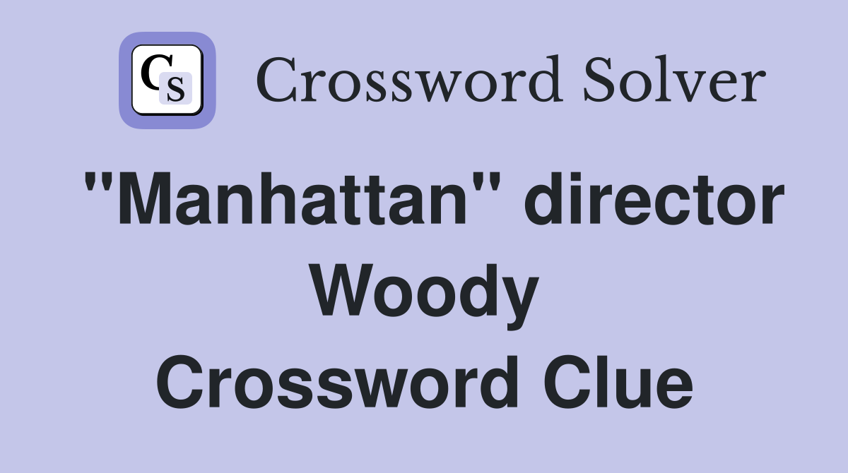 "Manhattan" director Woody Crossword Clue