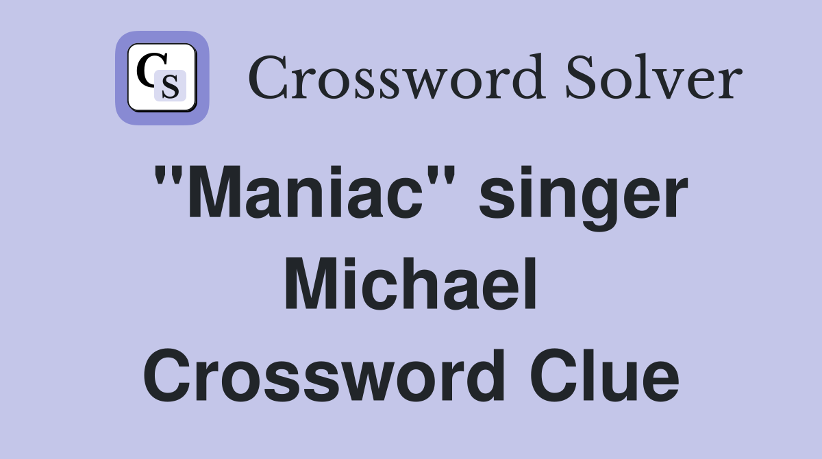 "Maniac" singer Michael Crossword Clue