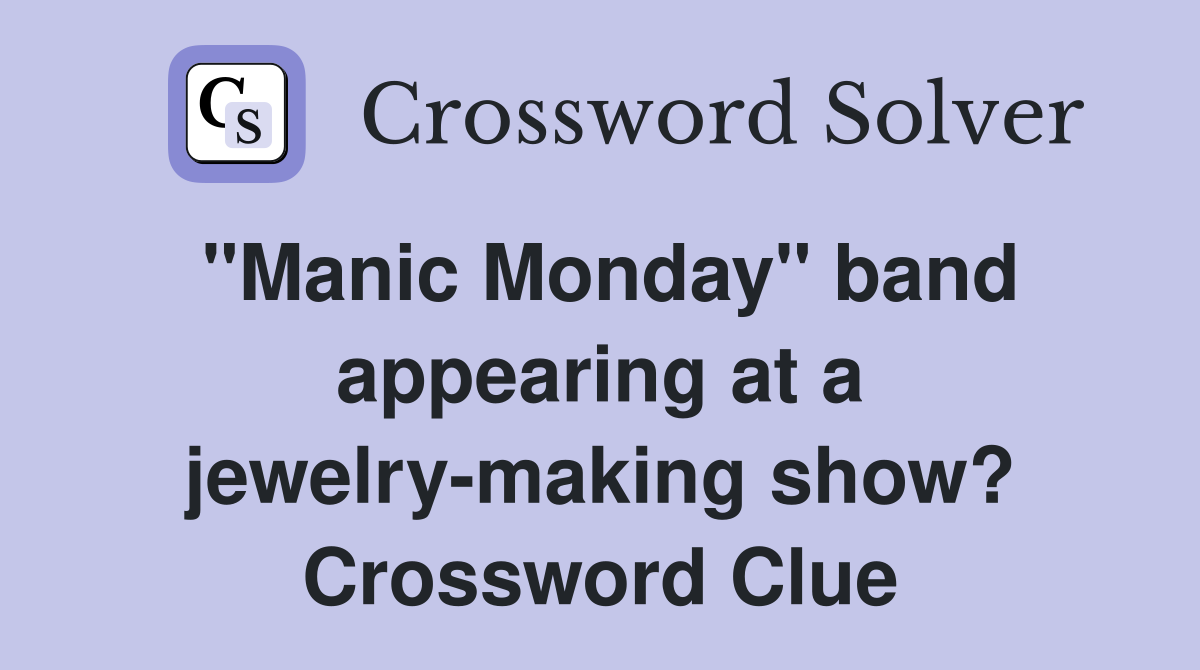 "Manic Monday" band appearing at a jewelry-making show? Crossword Clue