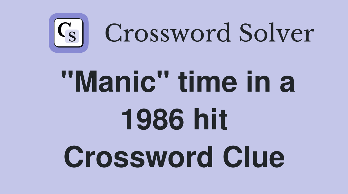 "Manic" time in a 1986 hit Crossword Clue