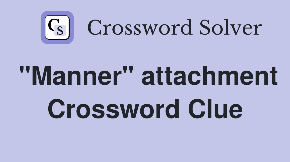 "Manner" attachment Crossword Clue