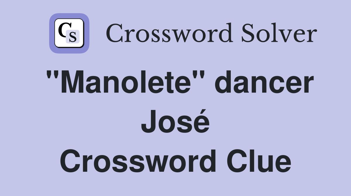 "Manolete" dancer José Crossword Clue