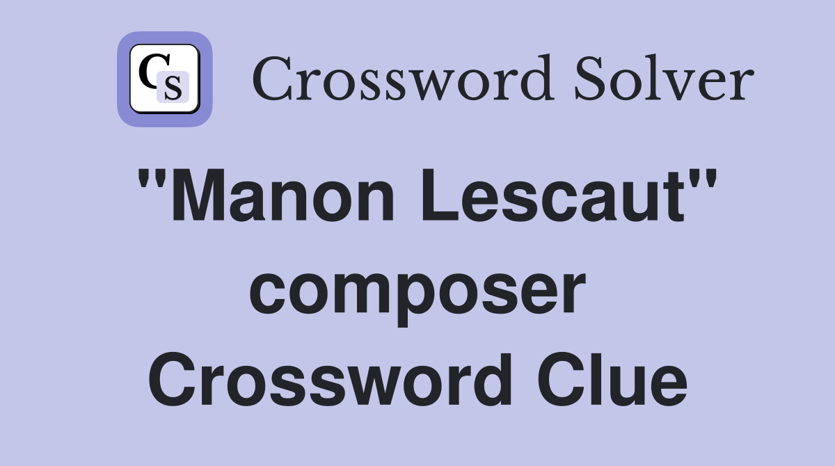 "Manon Lescaut" composer Crossword Clue