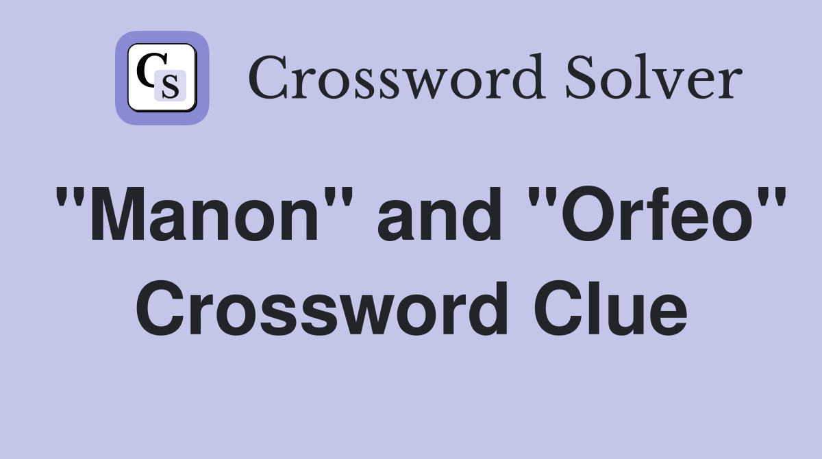 "Manon" and "Orfeo" Crossword Clue