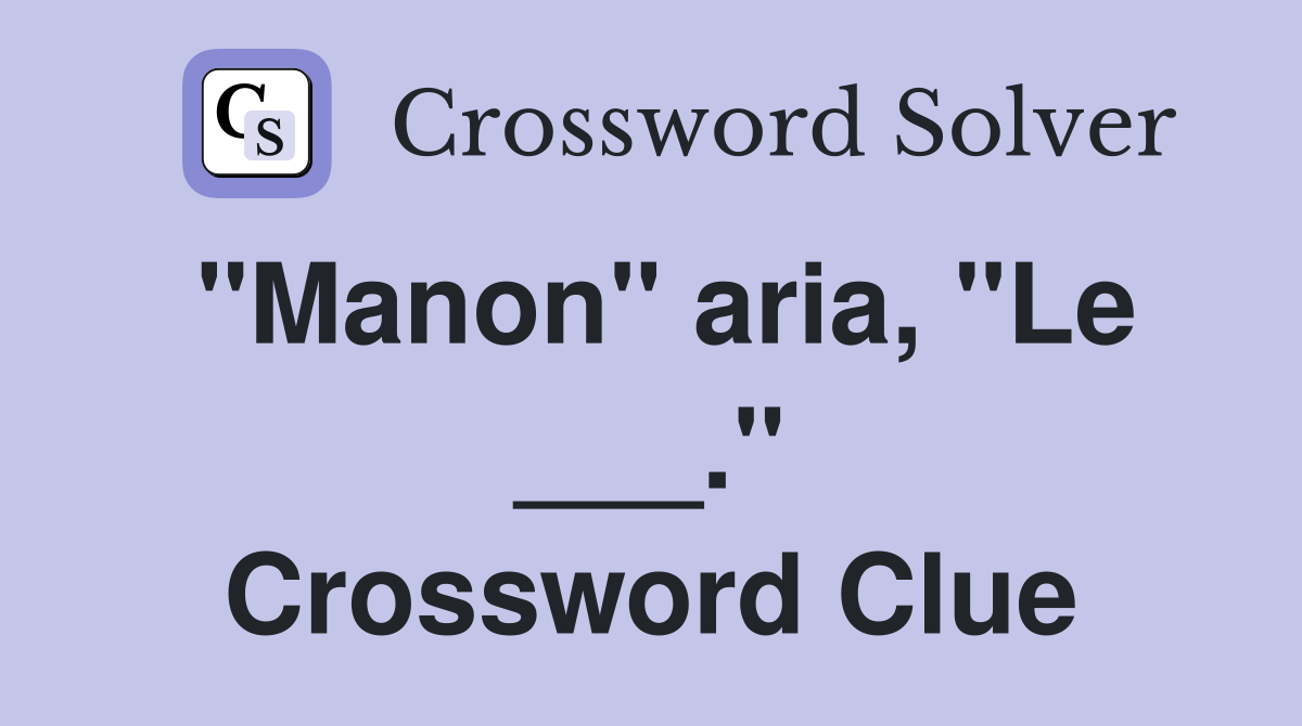 "Manon" aria, "Le ___." Crossword Clue