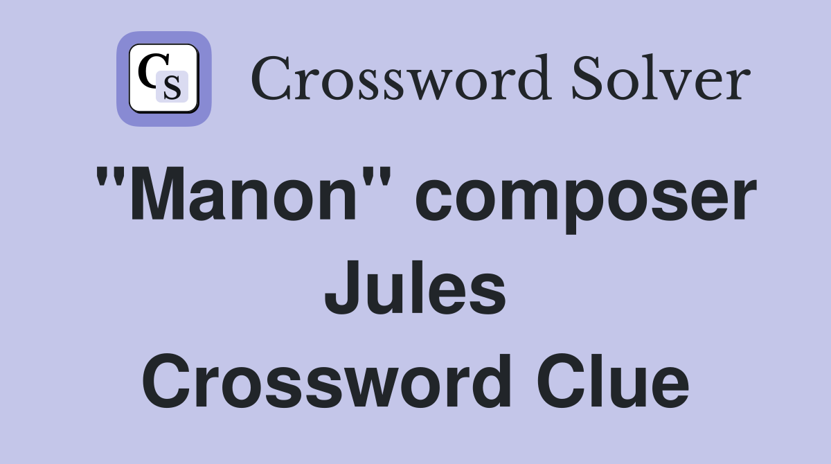 "Manon" composer Jules Crossword Clue