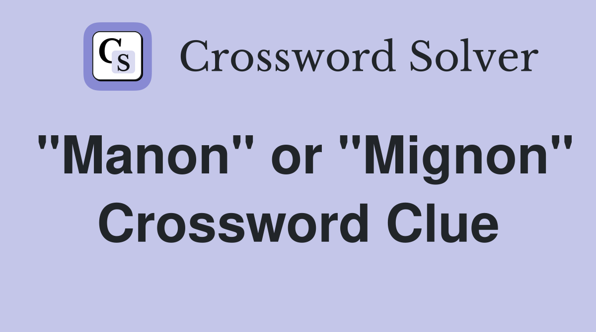 "Manon" or "Mignon" Crossword Clue