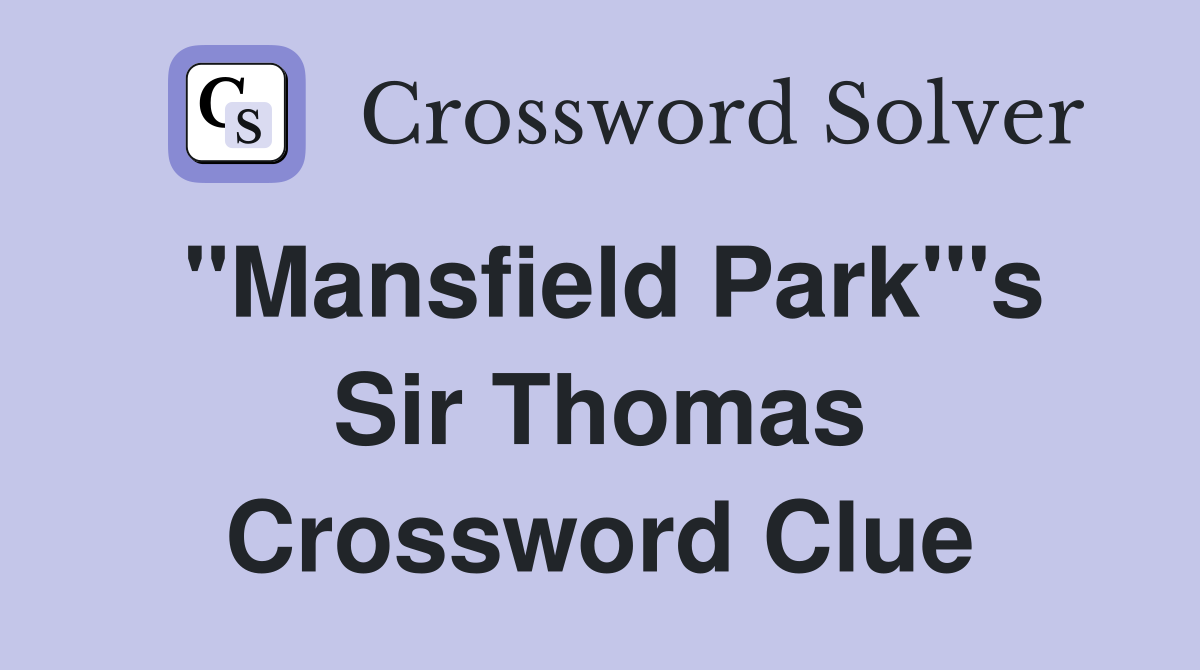 "Mansfield Park"'s Sir Thomas Crossword Clue