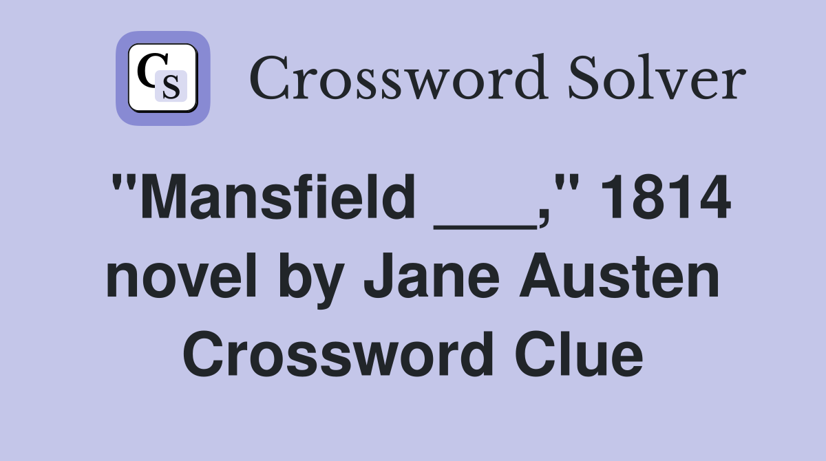 "Mansfield ___," 1814 novel by Jane Austen Crossword Clue