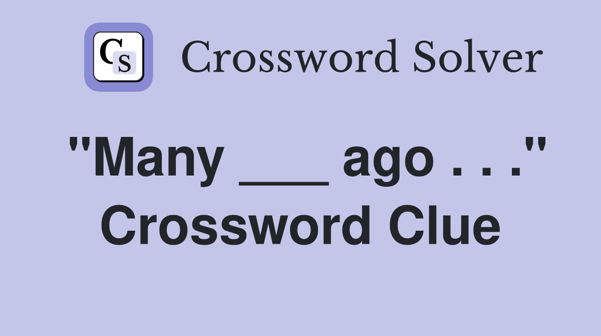 "Many ___ ago . . ." Crossword Clue