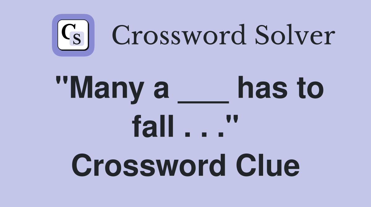 "Many a ___ has to fall . . ." Crossword Clue