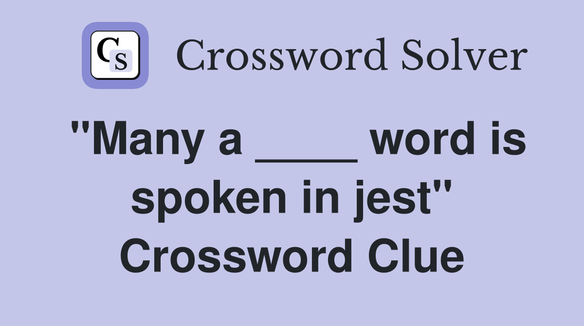 "Many a ____ word is spoken in jest" Crossword Clue