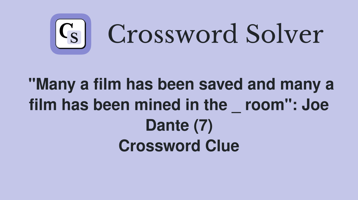 "Many a film has been saved and many a film has been mined in the _ room": Joe Dante (7) Crossword Clue