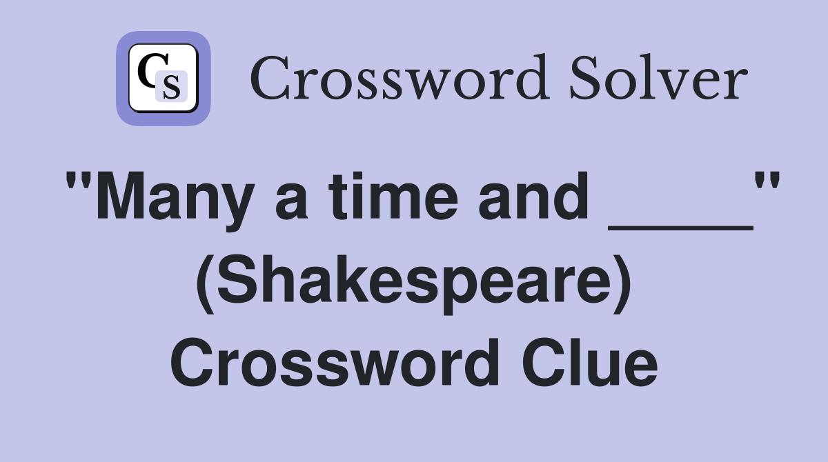"Many a time and ____" (Shakespeare) Crossword Clue