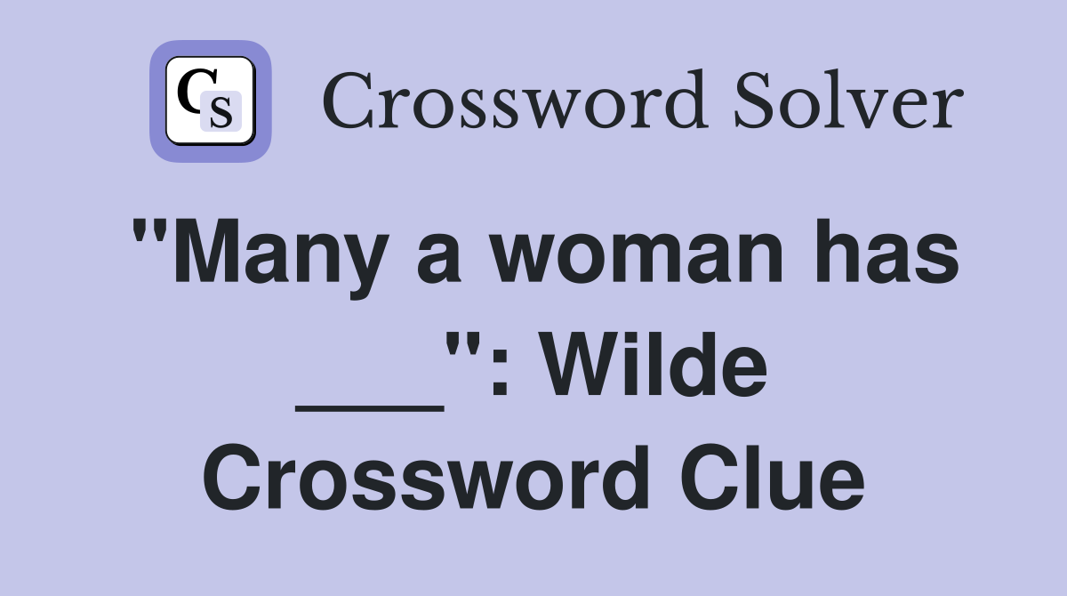 "Many a woman has ___": Wilde Crossword Clue