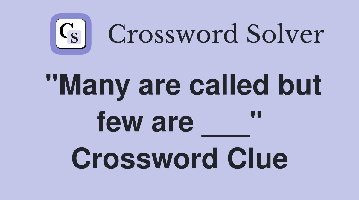 "Many are called but few are ___" Crossword Clue