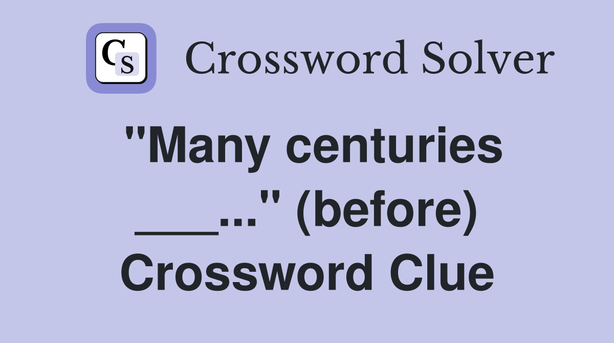 "Many centuries ___..." (before) Crossword Clue