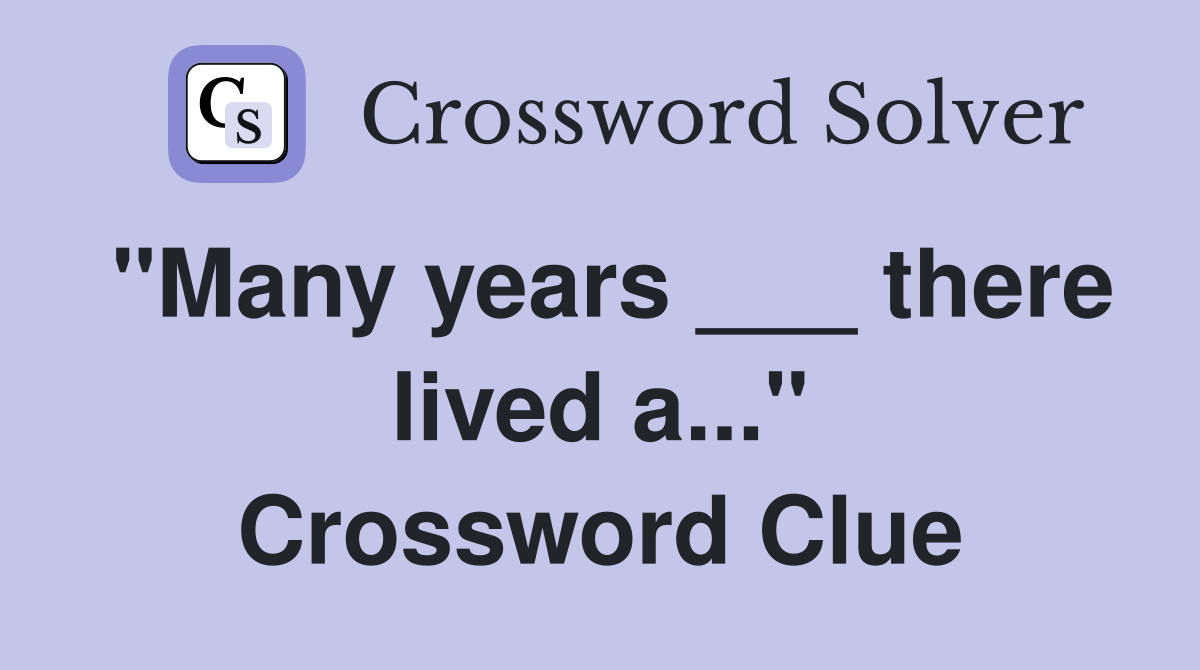 "Many years ___ there lived a..." Crossword Clue