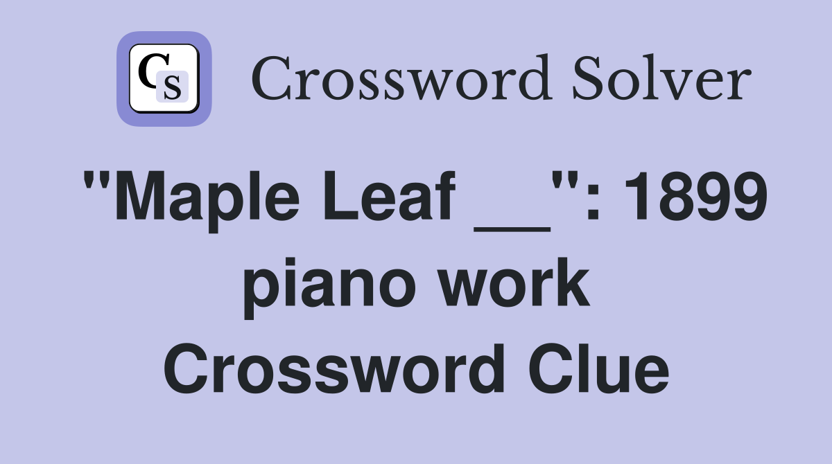 "Maple Leaf __": 1899 piano work Crossword Clue
