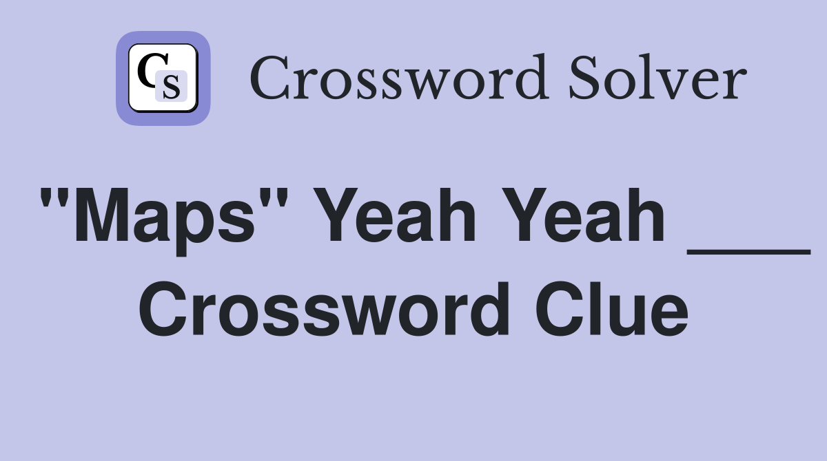 "Maps" Yeah Yeah ___ Crossword Clue