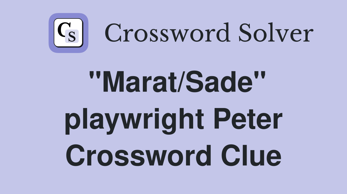 "Marat/Sade" playwright Peter Crossword Clue