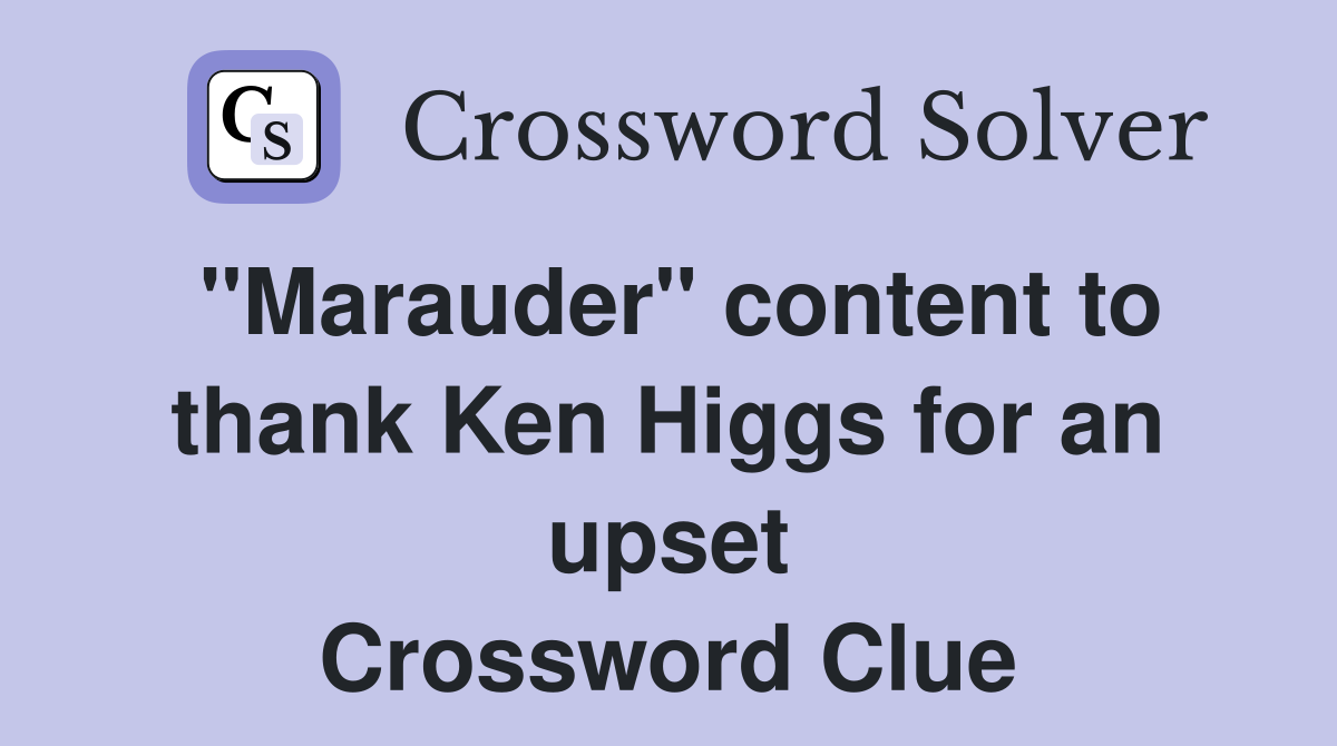 "Marauder" content to thank Ken Higgs for an upset Crossword Clue