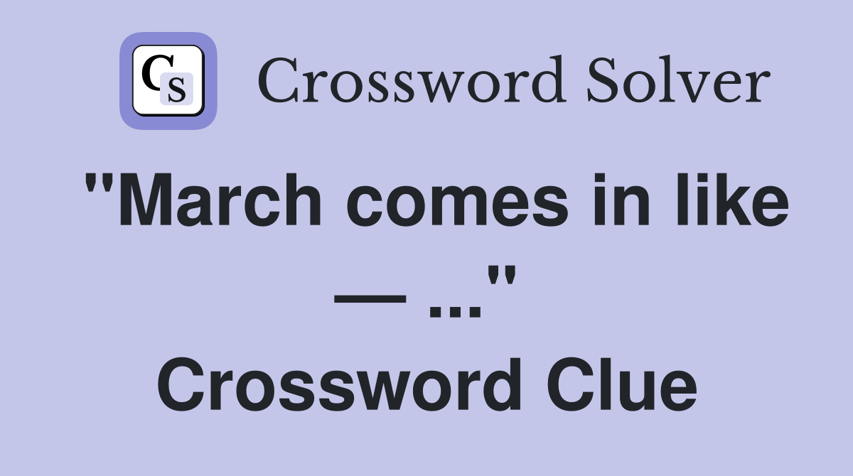 "March comes in like — ..." Crossword Clue