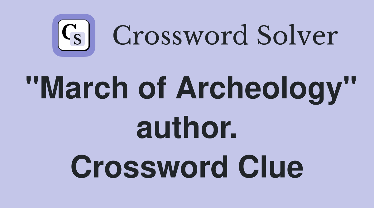 "March of Archeology" author. Crossword Clue
