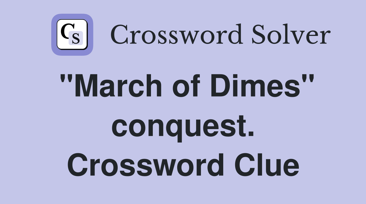 "March of Dimes" conquest. Crossword Clue