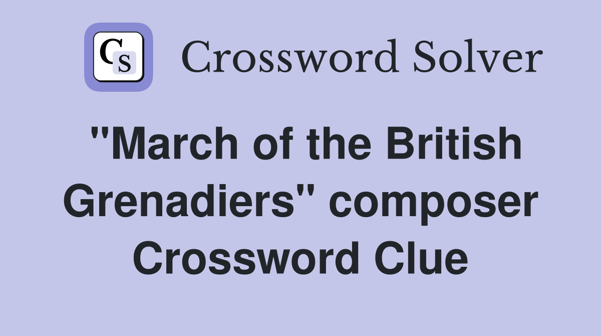 "March of the British Grenadiers" composer Crossword Clue