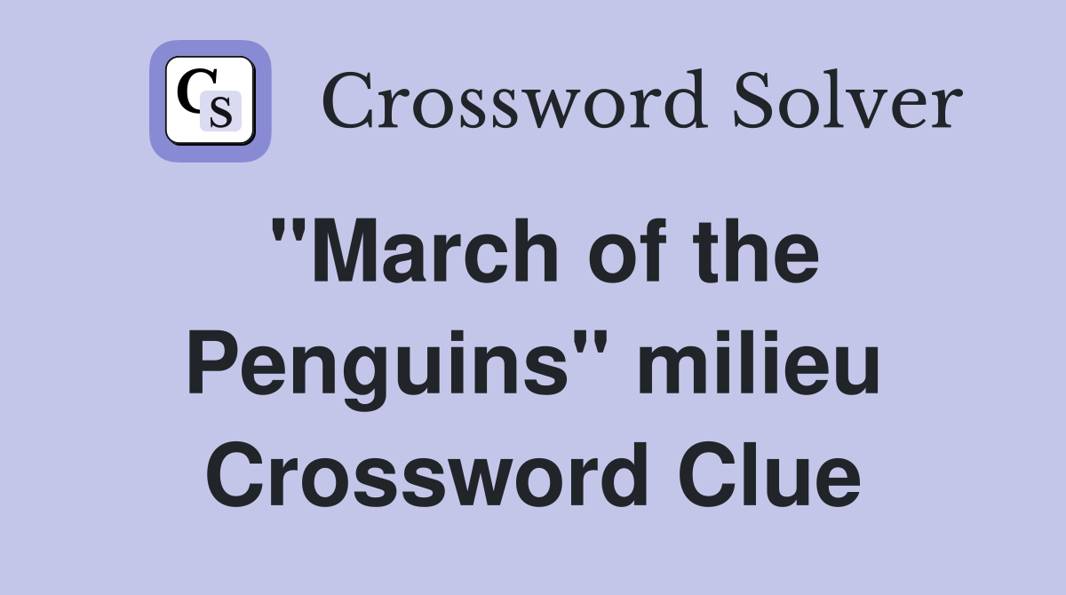 "March of the Penguins" milieu Crossword Clue