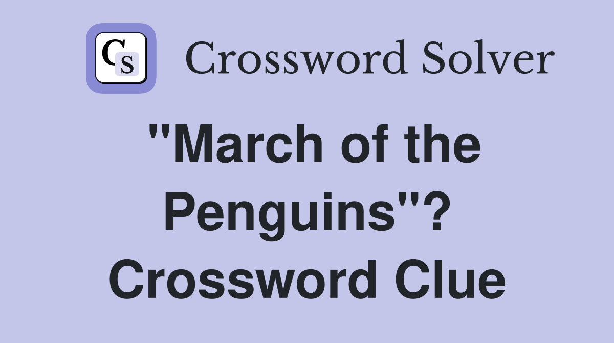 "March of the Penguins"? Crossword Clue