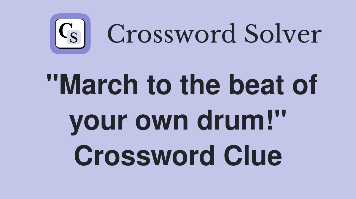 "March to the beat of your own drum!" Crossword Clue