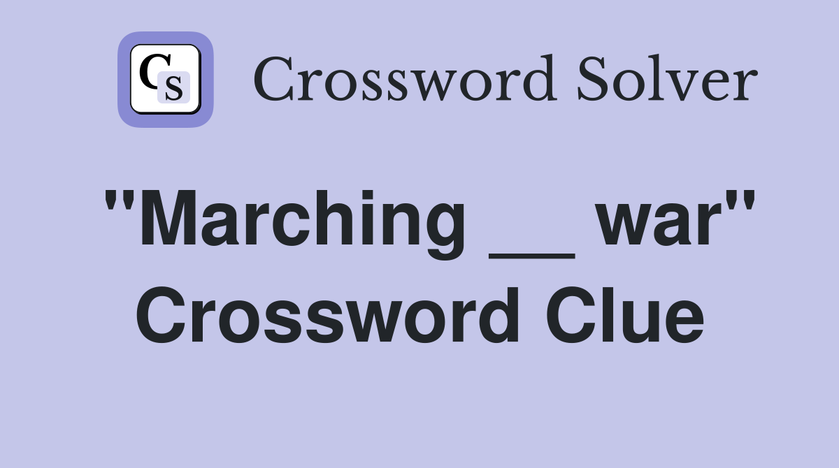"Marching __ war" Crossword Clue
