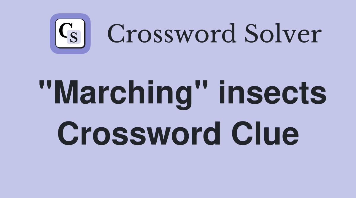 "Marching" insects Crossword Clue