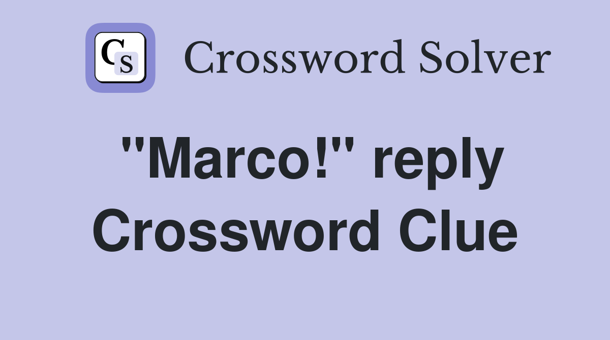 "Marco!" reply Crossword Clue