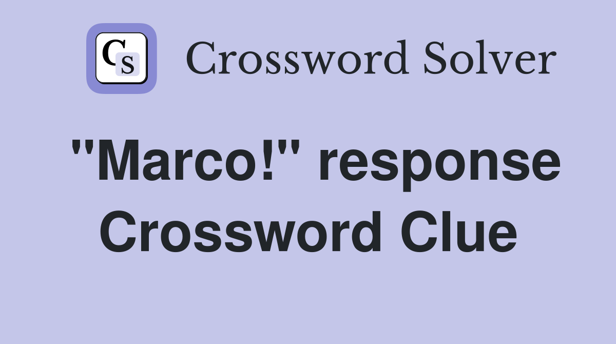 "Marco!" response Crossword Clue