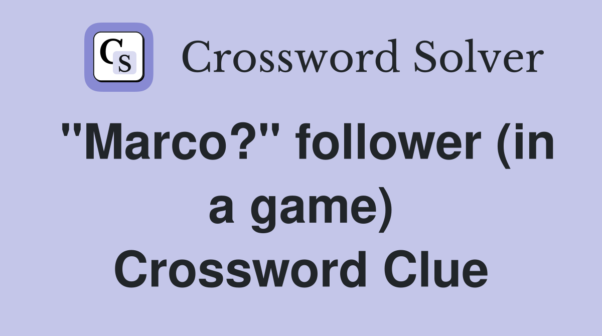"Marco?" follower (in a game) Crossword Clue
