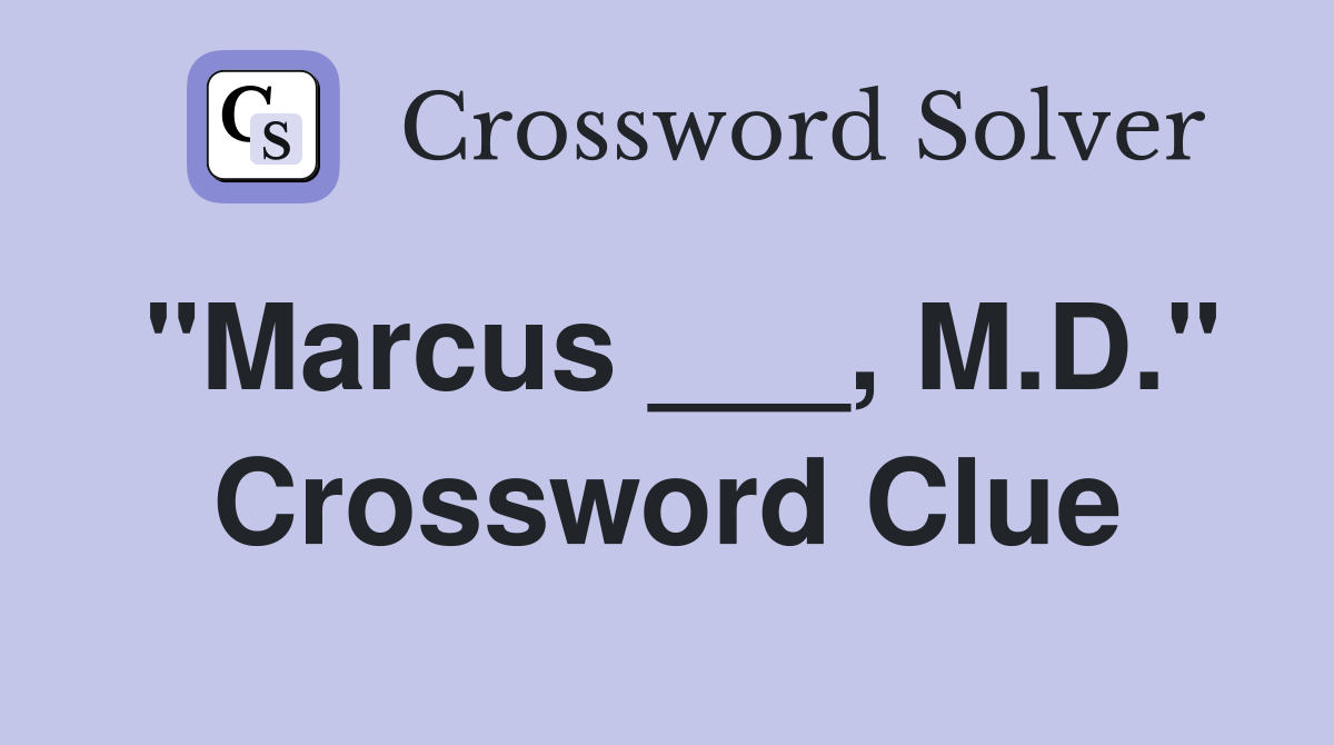 "Marcus ___, M.D." Crossword Clue