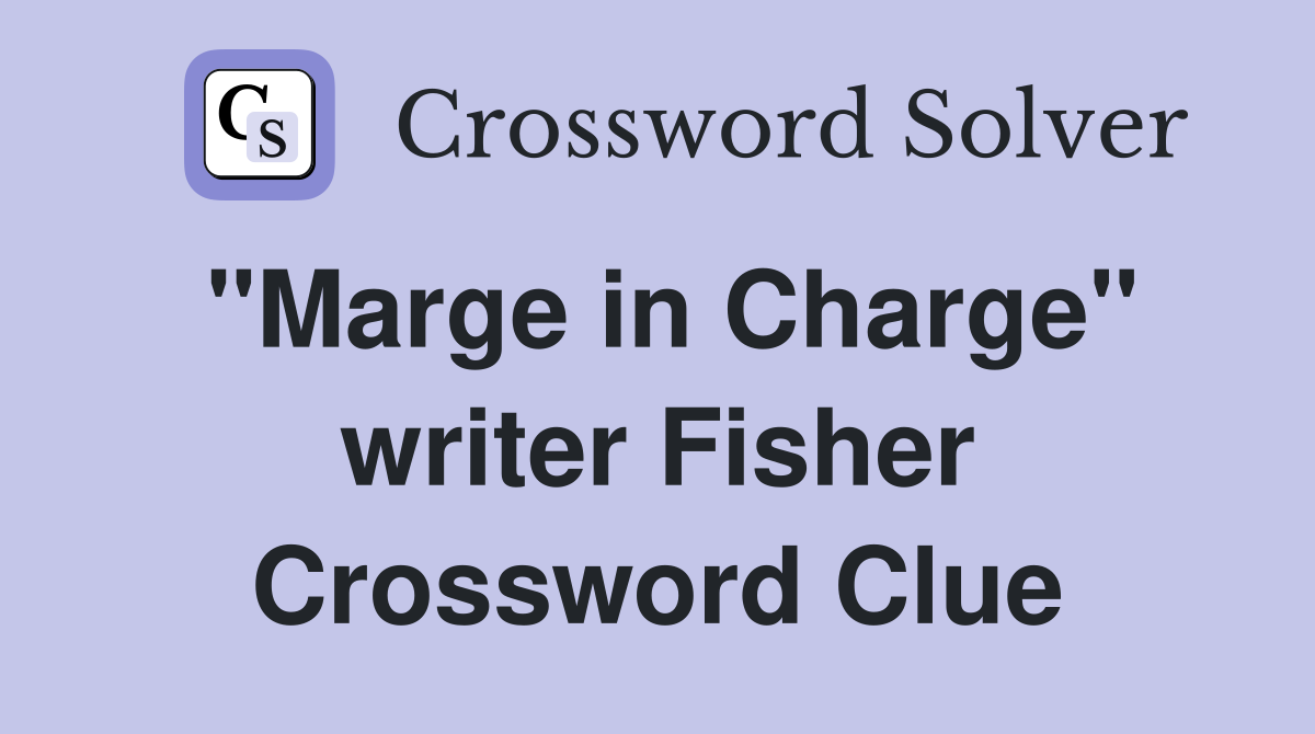"Marge in Charge" writer Fisher Crossword Clue