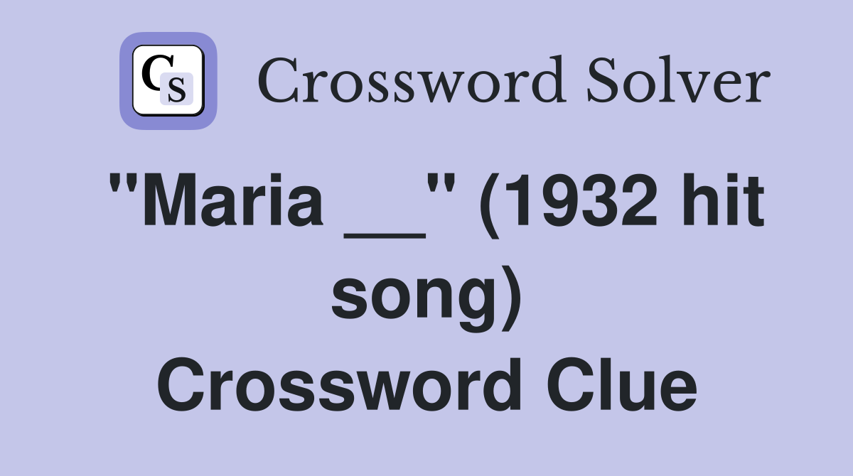 "Maria __" (1932 hit song) Crossword Clue
