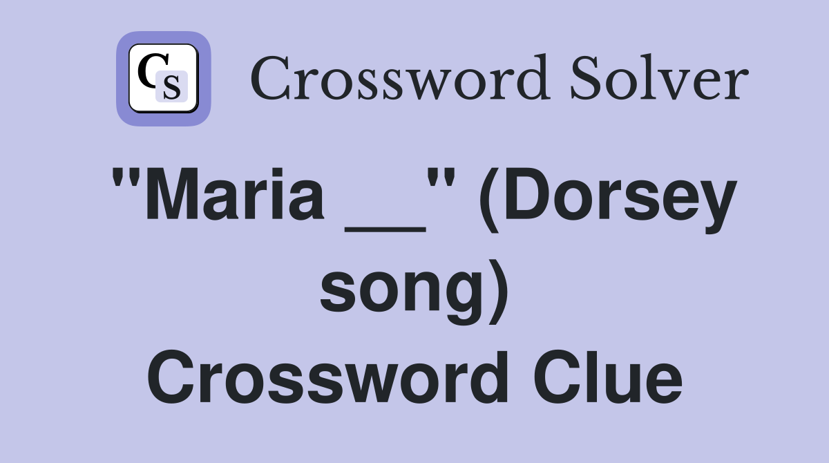 "Maria __" (Dorsey song) Crossword Clue
