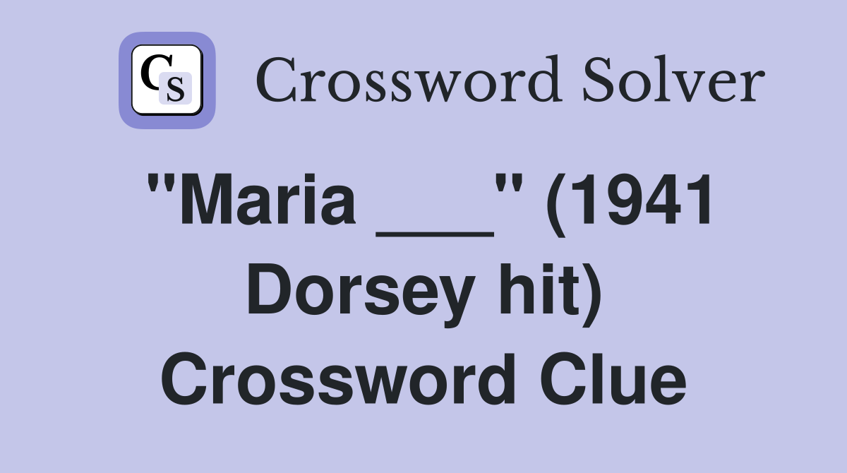"Maria ___" (1941 Dorsey hit) Crossword Clue