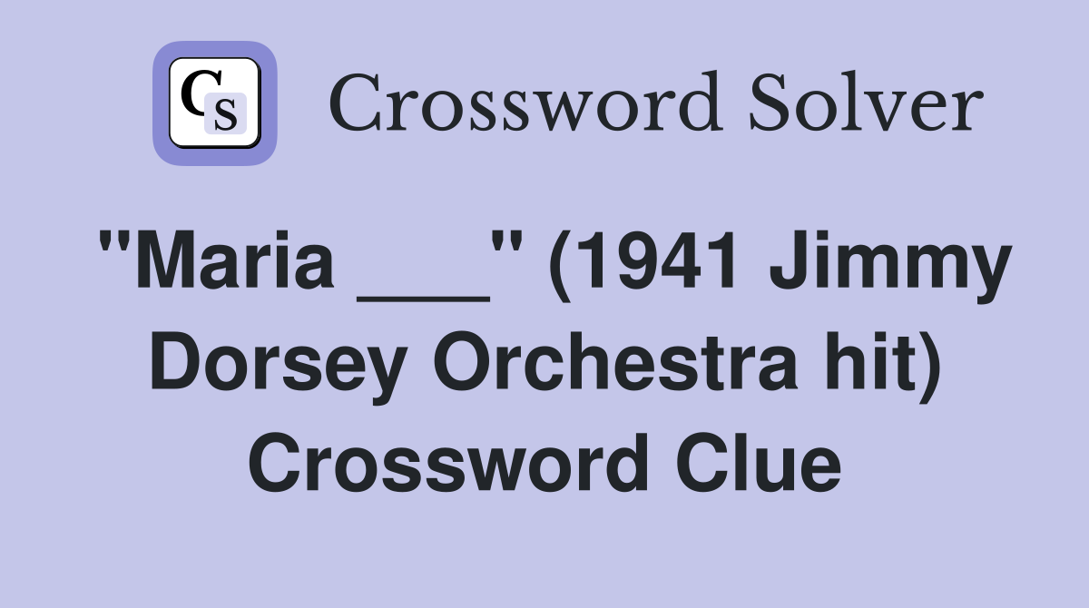 "Maria ___" (1941 Jimmy Dorsey Orchestra hit) Crossword Clue